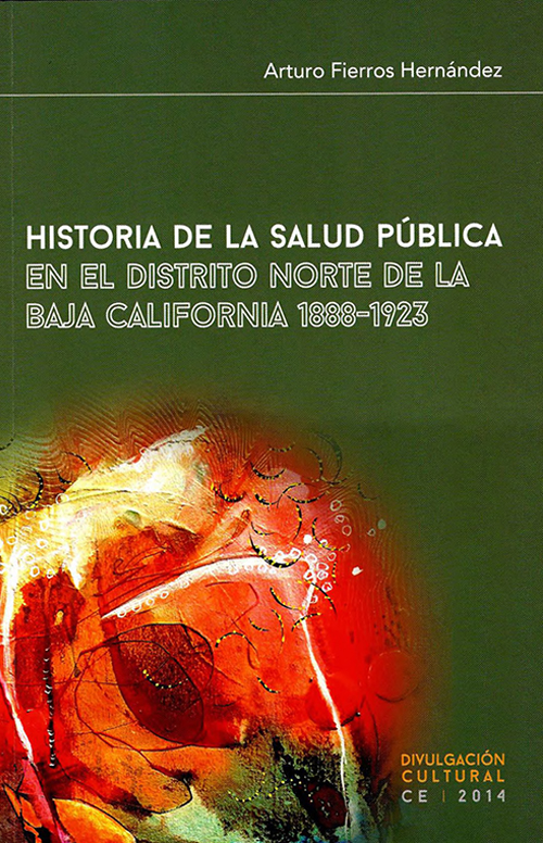 Historia de la Salud Pública. En el distrito norte de la Baja California 1888-1923